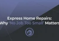 Express Home Repairs: Why 'No Job Too Small' Matters