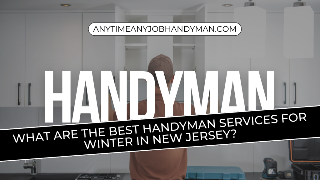 What Are the Best Handyman Services for Winter in New Jersey?